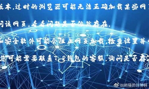 关于“T P钱包里的薄饼网页无法加载”的问题，您可以尝试以下几种解决方案：

1. **检查网络连接**：确保您的设备连接到互联网。您可以尝试打开其他网页，以确认网络是否正常。

2. **清缓存和Cookies**：有时候，浏览器缓存和Cookies可能造成网页无法加载。尝试清除浏览器的缓存和Cookies，然后重新加载页面。

3. **更新浏览器**：确保您的浏览器是最新版本，过时的浏览器可能无法正确加载某些网页。

4. **更换浏览器**：尝试使用其他浏览器访问该网页，看看问题是否依然存在。

5. **检查防火墙或安全软件**：某些防火墙和安全软件可能会阻止网页加载，检查设置并尝试暂时禁用这些软件。

6. **联系服务提供商**：如果以上方法无效，您可能需要联系T P钱包的客服，询问是否存在服务器问题或维护。

希望这些建议能够帮助您解决问题！