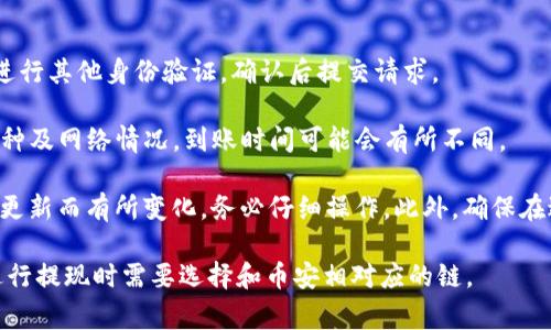 要将TP钱包的余额提现到币安（Binance），通常需要通过以下步骤进行操作：

1. **打开TP钱包**：确保你已经下载并安装好TP钱包，并且已登录你的帐户。

2. **选择提现功能**：进入TP钱包后，找到“提现”或“转出”功能，这通常在钱包的首页或者钱包管理中。

3. **选择提现币种**：在提现页面，选择你要提现的币种，例如USDT、ETH、BTC等。

4. **获取币安充值地址**：
   - 登录你的币安账户。
   - 找到“钱包”选项然后选择“法币及现货”。
   - 在搜索框中输入你要存入的币种，然后点击“充值”。
   - 复制币安提供的充值地址。

5. **填写提现信息**：
   - 返回TP钱包，将刚才复制的币安充值地址粘贴到相应字段中。
   - 输入提现金额，确认提现信息无误。

6. **确认并完成提现**：根据TP钱包的要求，可能需要输入密码或进行其他身份验证，确认后提交请求。

7. **等待到账**：提现请求提交后，等待网络确认和到账。不同的币种及网络情况，到账时间可能会有所不同。

请注意，这一过程的具体步骤和界面可能会因TP钱包版本或币安的更新而有所变化，务必仔细操作。此外，确保在进行任何转账之前验证地址的正确性，避免因错误而导致资金损失。

如果有具体的“通道”指的是特定的链（如以太坊链、波卡链等），在进行提现时需要选择和币安相对应的链。