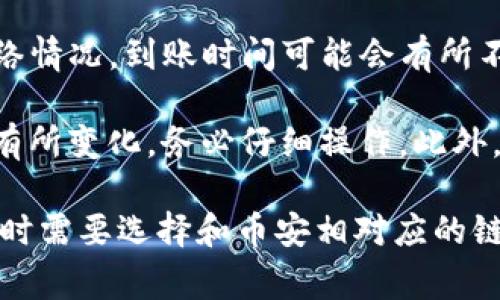 要将TP钱包的余额提现到币安（Binance），通常需要通过以下步骤进行操作：

1. **打开TP钱包**：确保你已经下载并安装好TP钱包，并且已登录你的帐户。

2. **选择提现功能**：进入TP钱包后，找到“提现”或“转出”功能，这通常在钱包的首页或者钱包管理中。

3. **选择提现币种**：在提现页面，选择你要提现的币种，例如USDT、ETH、BTC等。

4. **获取币安充值地址**：
   - 登录你的币安账户。
   - 找到“钱包”选项然后选择“法币及现货”。
   - 在搜索框中输入你要存入的币种，然后点击“充值”。
   - 复制币安提供的充值地址。

5. **填写提现信息**：
   - 返回TP钱包，将刚才复制的币安充值地址粘贴到相应字段中。
   - 输入提现金额，确认提现信息无误。

6. **确认并完成提现**：根据TP钱包的要求，可能需要输入密码或进行其他身份验证，确认后提交请求。

7. **等待到账**：提现请求提交后，等待网络确认和到账。不同的币种及网络情况，到账时间可能会有所不同。

请注意，这一过程的具体步骤和界面可能会因TP钱包版本或币安的更新而有所变化，务必仔细操作。此外，确保在进行任何转账之前验证地址的正确性，避免因错误而导致资金损失。

如果有具体的“通道”指的是特定的链（如以太坊链、波卡链等），在进行提现时需要选择和币安相对应的链。