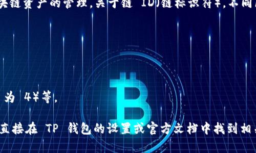 TP钱包（TokenPocket）是一个热门的多链加密钱包，支持多种区块链资产的管理。关于链 ID（链标识符），不同区块链有不同的链 ID。

1. **以太坊（Ethereum）**：链 ID 为 1。
2. **Binance Smart Chain**：链 ID 为 56。
3. **Polygon**：链 ID 为 137。
4. **TRON**：链 ID 为 195。
5. **实验网络链**：如 Ropsten（链 ID 为 3）、Rinkeby（链 ID 为 4）等。

具体使用时，请根据您需要使用的区块链查询相应的链 ID。可以直接在 TP 钱包的设置或官方文档中找到相关信息。确保使用正确的链 ID 有助于顺利进行交易和管理资产。