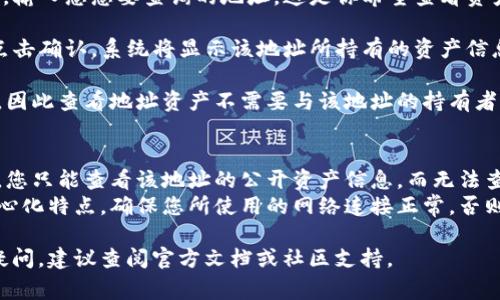 要查询其他地址在TP钱包中的资产，您通常需要遵循以下步骤：

1. **打开TP钱包**：确保您已经安装并打开TP钱包应用。

2. **进入查询界面**：在钱包的主界面找到“资产”或“钱包”选项，可能为“资产管理”或“我的钱包”等。

3. **查找地址**：在资产管理页面，通常会有一个“添加地址”或“查看地址”的选项。点击此选项。

4. **输入地址**：在弹出的输入框中，输入您想要查询的地址。这是你希望查看资产的区块链地址。

5. **查看资产信息**：完成输入后，点击确认，系统将显示该地址所持有的资产信息，包括代币种类、数量等。

请注意，TP钱包使用的是区块链技术，因此查看地址资产不需要与该地址的持有者进行授权。您只需有该地址信息即可。

### 提示
- **隐私保护**：出于隐私保护考虑，您只能查看该地址的公开资产信息，而无法查看其交易历史或其他私密信息。
- **网络状态**：由于区块链的去中心化特点，确保您所使用的网络连接正常，否则可能无法获取到数据。

如果您对TP钱包或特定功能有更多疑问，建议查阅官方文档或社区支持。