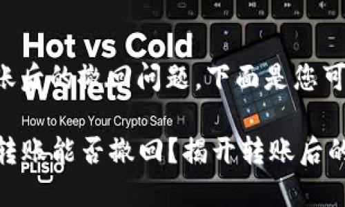 关于TP钱包转账后的撤回问题，下面是您可以参考的内容：

### TP钱包转账能否撤回？揭开转账后的秘密！