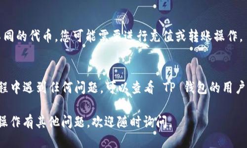 您可以通过以下步骤来添加 OK 链到 TP 钱包（这也适用于其他钱包）：

步骤1：下载并安装 TP 钱包
首先，确保您已经在手机上下载并安装了 TP 钱包应用。可以通过官方网站或应用商店搜索“TP 钱包”进行下载和安装。

步骤2：创建或导入钱包
如果您是第一次使用 TP 钱包，您需要创建一个新钱包。按照提示设置密码并备份助记词。如果您已经有钱包，可以直接导入。

步骤3：查找链设置
在 TP 钱包界面，找到设置选项。在不同版本中，这可能被称为“链管理”、“网络设置”或类似选项。通常在钱包的侧边栏或更多选项列表中。

步骤4：添加 OK 链
在链管理设置中，查看当前已添加的链列表，寻找“添加新链”或“自定义链”的选项。点击此选项，输入 OK 链的详细信息，如链名称、RPC URL、Chain ID 等，具体信息可以在 OK 链的官方网站找到。

步骤5：保存设置
检查您输入的信息是否正确，然后点击保存。系统将自动验证并添加 OK 链，一旦成功，您应该能在链列表中看到它。

步骤6：充值或转账
成功添加 OK 链后，您可以通过钱包接收或发送支持 OK 链的代币。根据不同的代币，您可能需要进行充值或转账操作。

其他注意事项
确保您从官方渠道获取链的信息，以避免错误或安全问题。如果您在添加过程中遇到任何问题，可以查看 TP 钱包的用户指南或者联系他们的客服支持。

希望以上步骤能帮助您成功将 OK 链添加到 TP 钱包中！如果您对钱包的操作有其他问题，欢迎随时询问。