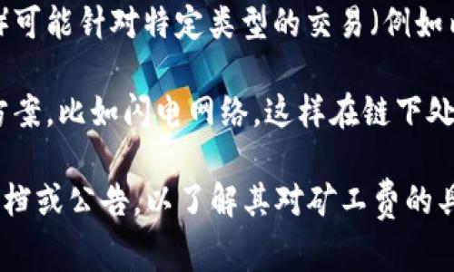 矿工费是指在区块链交易中为了激励矿工（或交易验证者）打包和确认交易而支付的费用。当你看到某个钱包的矿工费是0，这可能有以下几个原因：

1. **网络繁忙度**：在某些时间段，网络的繁忙度较低，矿工可能会接受低或零费用的交易，因为他们有足够的算力来处理交易。

2. **特定钱包优惠**：某些钱包提供了零矿工费的选项作为促销活动或用户激励。这通常意味着交易将以较慢的速度确认。

3. **小额交易**：对于小额交易，一些钱包可能会将矿工费减免，以促进更多用户进行小额交易。

4. **构建在特定链上的交易**：某些区块链（如以太坊等）可能针对特定类型的交易（例如内部交易或合约调用）实施不同的费用结构。

5. **利用链下解决方案**：一些钱包可能使用链下解决方案，比如闪电网络，这样在链下处理的交易通常不需要矿工费。

如果你在使用某个特定的应用程序或钱包，建议查看其文档或公告，以了解其对矿工费的具体政策和实施方式。