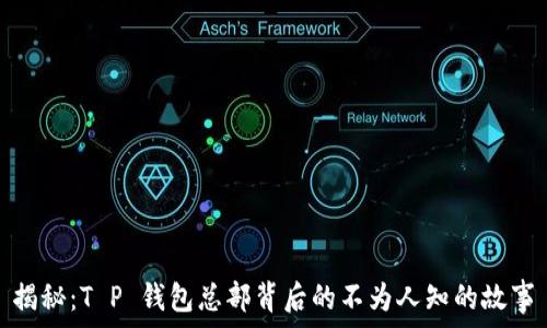   
揭秘：T P 钱包总部背后的不为人知的故事