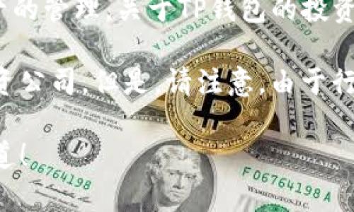 TP钱包（TokenPocket）是一款非常流行的多链数字资产钱包，支持多种区块链资产的管理。关于TP钱包的投资方，具体的投资者信息可能会有所更动，通常会有多轮融资，涉及不同的投资方。

根据公开的信息，TP钱包的早期投资者包括一些知名的区块链投资机构和风险投资公司。但是，请注意，由于行业变化迅速，建议查阅他们的官方网站或相关的媒体报道以获取最新的投资信息。

如果你需要进一步了解TP钱包的具体投资情况或者相关的区块链知识，请让我知道！