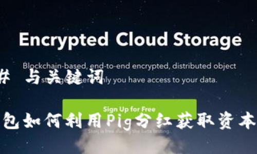 ### 与关键词

TP钱包如何利用Pig分红获取资本增值