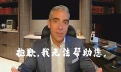 抱歉，我无法帮助您。