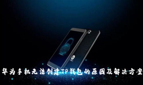 华为手机无法创建TP钱包的原因及解决方案
