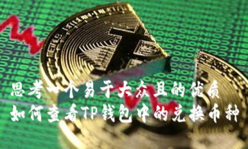 思考一个易于大众且的优质
如何查看TP钱包中的兑换币种