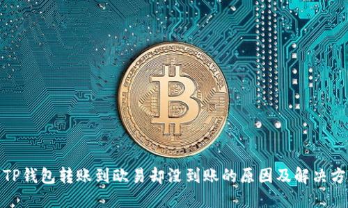 : TP钱包转账到欧易却没到账的原因及解决方法