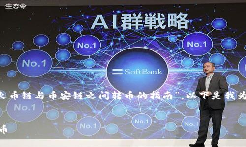 在这里，我将为你准备一个关于“TP钱包在火币链与币安链之间转币的指南”。以下是我为你设计的、关键词、内容大纲以及相关问题。


TP钱包如何在火币链与币安链之间快速转币