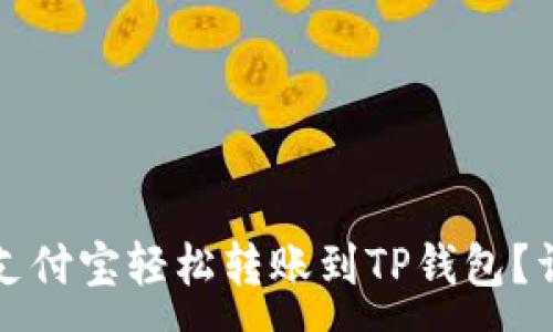 :
如何从支付宝轻松转账到TP钱包？详尽指南