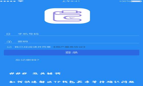 ### 及关键词


如何快速解决TP钱包买币等待确认问题