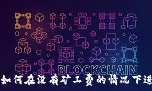   
TP钱包如何在没有矿工费的情况下进行交易