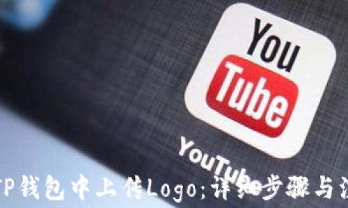 
如何在TP钱包中上传Logo：详细步骤与注意事项
