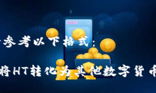 当然可以！请参考以下格式：

TP钱包如何将HT转化为其他数字货币的详细指南