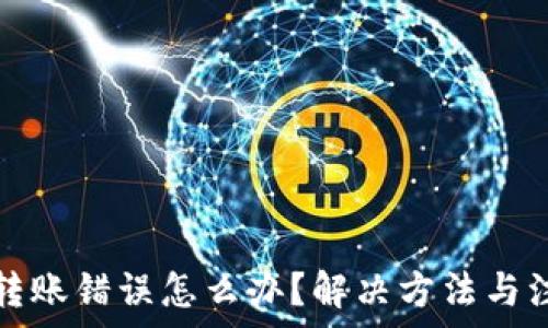   
TP钱包转账错误怎么办？解决方法与注意事项