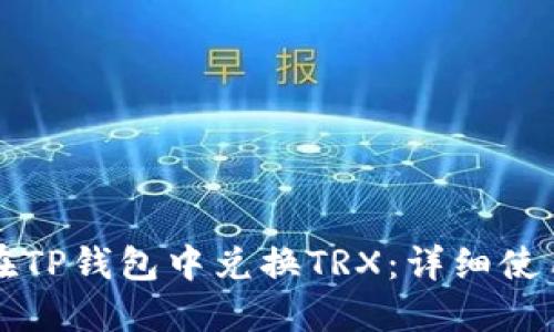 如何在TP钱包中兑换TRX：详细使用指南