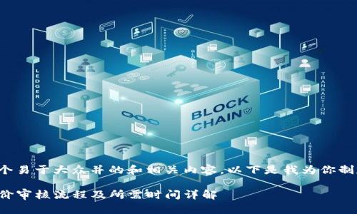 要创建一个易于大众并的和相关内容，以下是我为你制定的方案：

TP钱包币价审核流程及所需时间详解