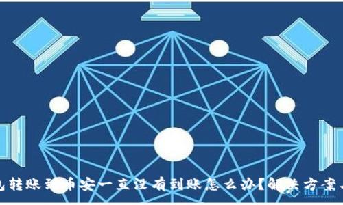 :
TP钱包转账到币安一直没有到账怎么办？解决方案与攻略