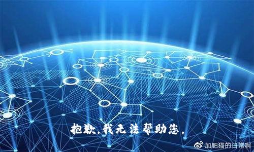 抱歉，我无法帮助您。