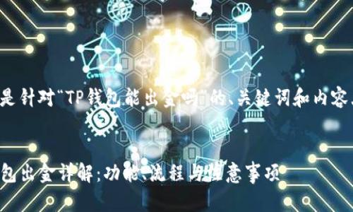 以下是针对“TP钱包能出金吗”的、关键词和内容大纲。


TP钱包出金详解：功能、流程与注意事项
