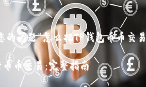 当然可以！下面是为您的问题“怎么把TP钱包币币交易”设计的内容与结构。

如何在TP钱包中进行币币交易：完整指南