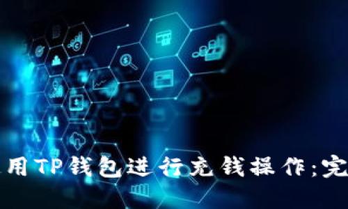 如何使用TP钱包进行充钱操作：完整指南