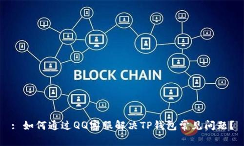 : 如何通过QQ客服解决TP钱包常见问题？