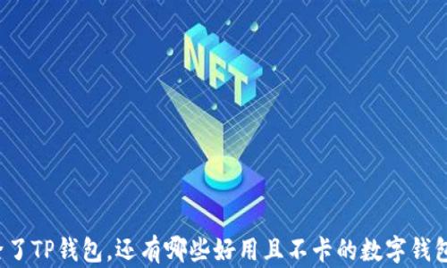 
除了TP钱包，还有哪些好用且不卡的数字钱包？