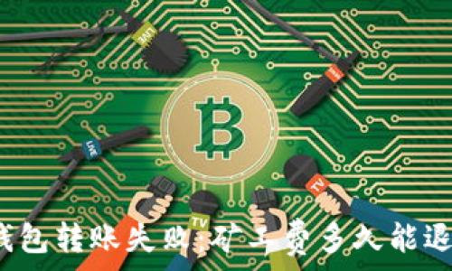  
TP钱包转账失败：矿工费多久能退还？