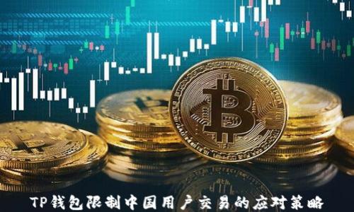 
TP钱包限制中国用户交易的应对策略