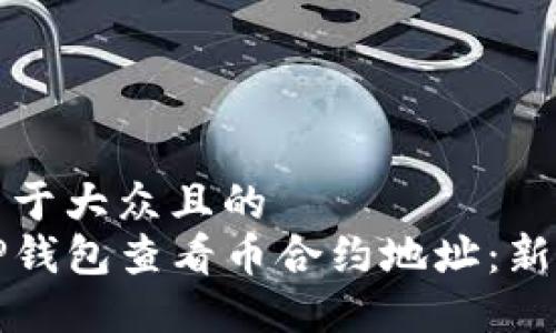 思考一个易于大众且的  
如何通过TP钱包查看币合约地址：新手用户指南