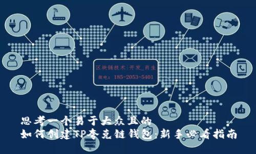 思考一个易于大众且的  
如何创建TP夸克链钱包：新手必看指南