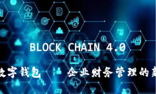 对公数字钱包——企业财务管理的新趋势