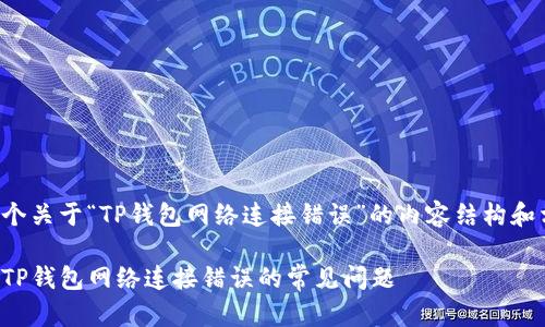 下面是一个关于“TP钱包网络连接错误”的内容结构和相关信息。

如何解决TP钱包网络连接错误的常见问题