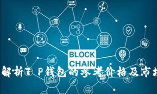  全面解析T P钱包的参考价格及市场趋势