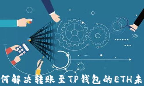 
baioti如何解决转账至TP钱包的ETH未到账问题