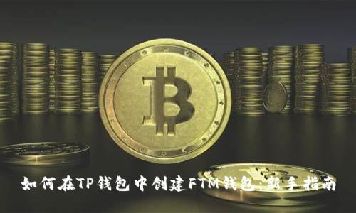 如何在TP钱包中创建FTM钱包：新手指南