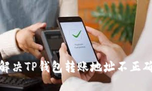 : 如何解决TP钱包转账地址不正确的问题