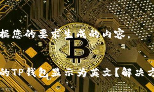 以下是根据您的要求生成的内容。


为什么我的TP钱包显示为英文？解决方法与指南