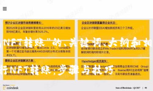 下面是关于“TP钱包NFT转账”的、关键词、大纲和相关问题的详细信息。

如何在TP钱包中进行NFT转账：步骤与技巧