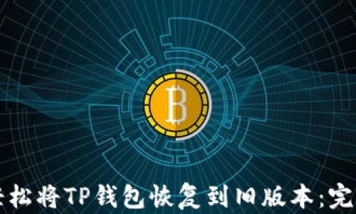 
如何轻松将TP钱包恢复到旧版本：完整指南