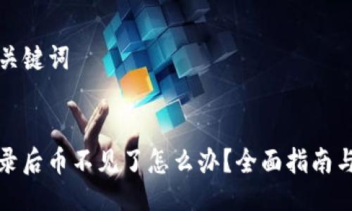 ### 与关键词


TP钱包登录后币不见了怎么办？全面指南与解决方案