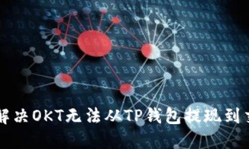 ### 如何解决OKT无法从TP钱包提现到交易所的问题