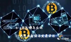t p钱包哪年出的TP钱包的起