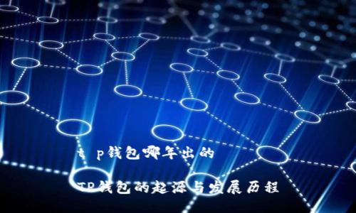 t p钱包哪年出的

TP钱包的起源与发展历程