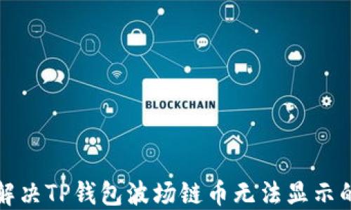 
如何解决TP钱包波场链币无法显示的问题