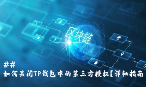 ## 
如何关闭TP钱包中的第三方授权？详细指南